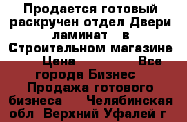 Продается готовый раскручен отдел Двери-ламинат,  в Строительном магазине.,  › Цена ­ 380 000 - Все города Бизнес » Продажа готового бизнеса   . Челябинская обл.,Верхний Уфалей г.